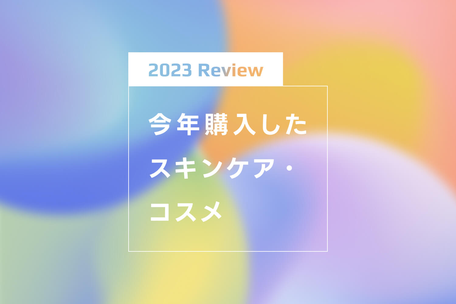 【2023年】今年購入したスキンケア・コスメをレビュー！