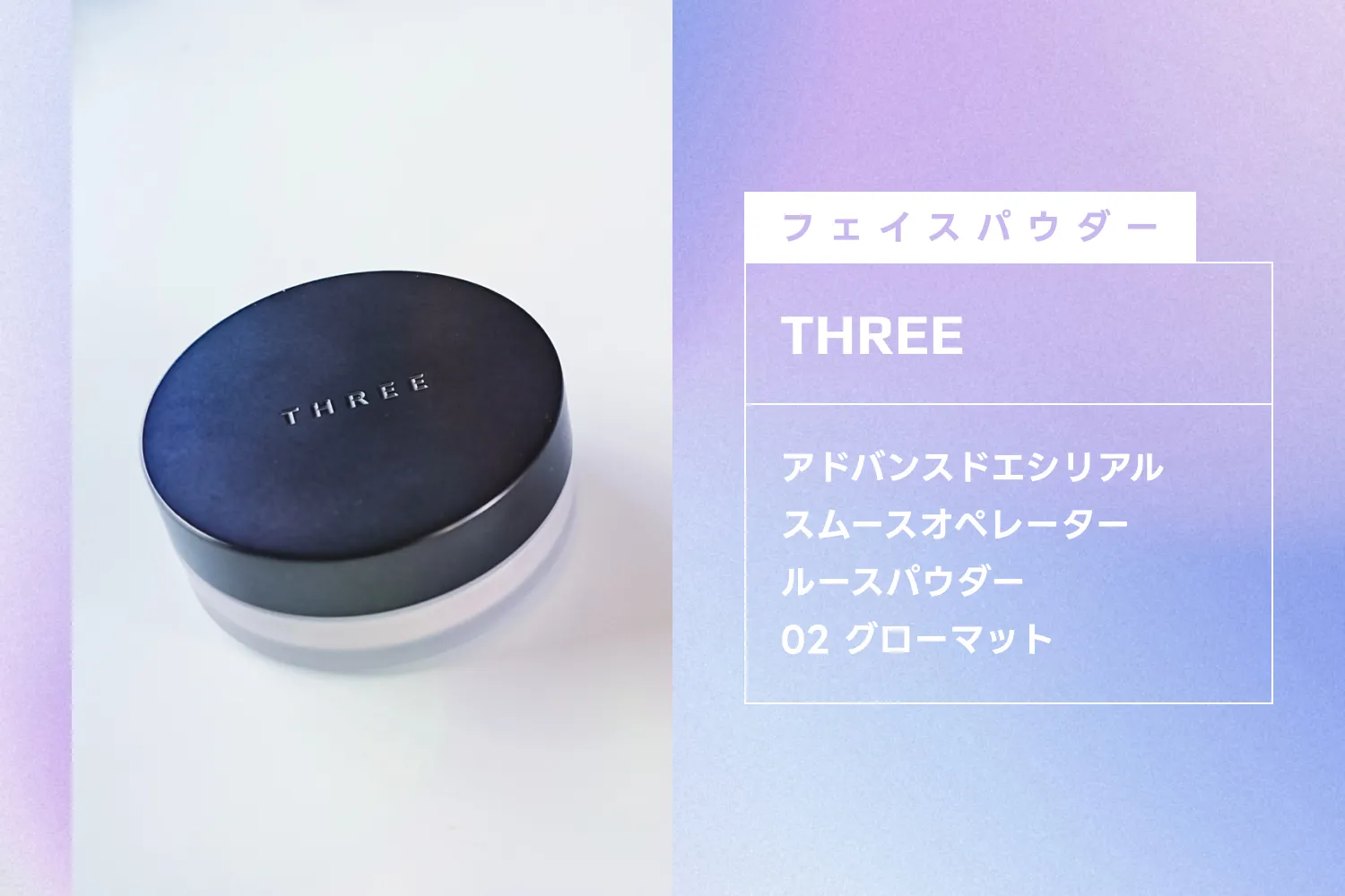 【フェイスパウダー】THREE：アドバンスドエシリアルスムースオペレーター ルースパウダー 02 グローマット